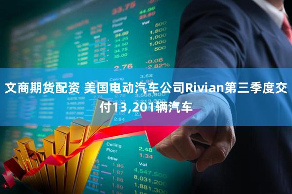 文商期货配资 美国电动汽车公司Rivian第三季度交付13,201辆汽车